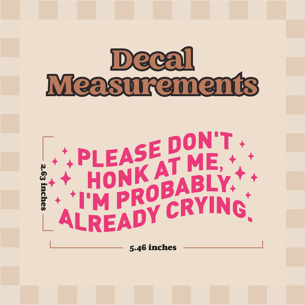 Please Don't Honk At Me, I'm Probably Already Crying. Decal