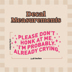 Please Don't Honk At Me, I'm Probably Already Crying. Decal